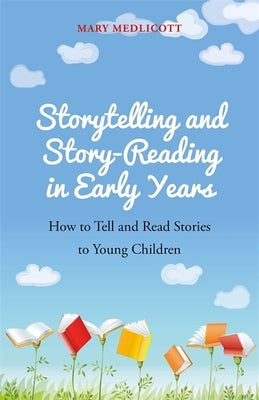 Storytelling and Story-Reading in Early Years: How to Tell and Read Stories to Young Children by Medlicott, Mary