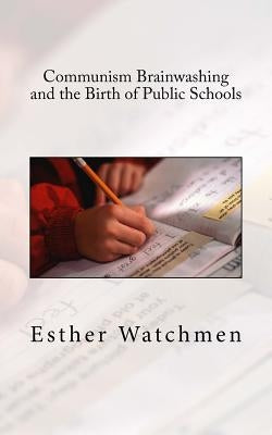 Communism Brainwashing and the Birth of Public Schools by Watchmen, Esther