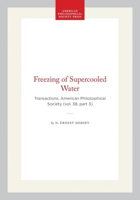Freezing of Supercooled Water: Transactions, American Philosophical Society (Vol. 38, Part 3) by Dorsey, N. Ernest