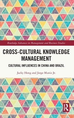 Cross-Cultural Knowledge Management: Cultural Influences in China and Brazil by Hong, Jacky