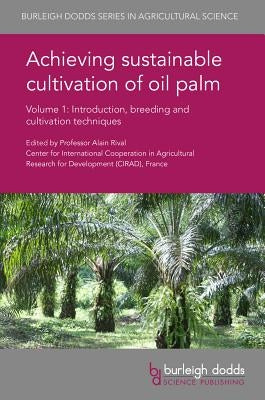 Achieving Sustainable Cultivation of Oil Palm Volume 1: Introduction, Breeding and Cultivation Techniques by Rival, Alain