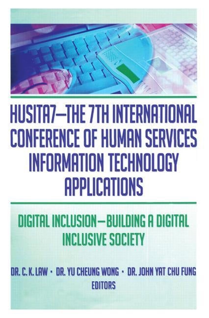 HUSITA7-The 7th International Conference of Human Services Information Technology Applications: Digital Inclusion-Building A Digital Inclusive Society by Law, C. K.