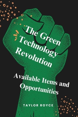 The Green Technology Revolution: Available Items and Opportunities by Royce, Taylor
