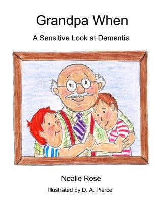Grandpa When: A Sensitive Look at Dementia by Rose, Nealie