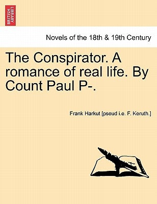 The Conspirator. a Romance of Real Life. by Count Paul P-. Vol. I by Harkut [Pseud I. E. F. Keruth ]., Frank
