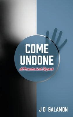 Come Undone: A Paradoxical Expose' by Salamon, J. D.