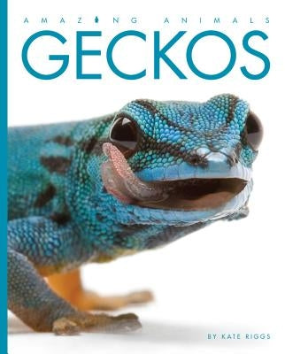 Amazing Animals Geckos by Riggs, Kate