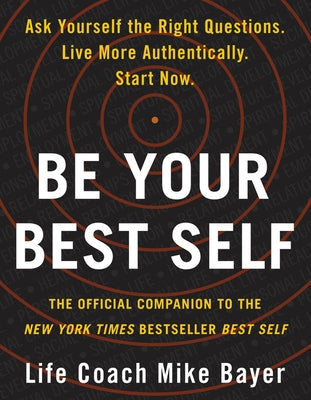 Be Your Best Self: The Official Companion to the New York Times Bestseller Best Self by Bayer, Mike