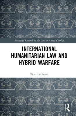 International Humanitarian Law and Hybrid Warfare by Lubiński, Piotr