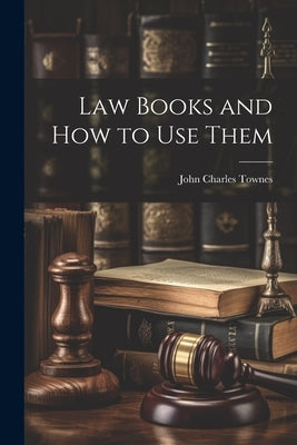 Law Books and How to Use Them by Townes, John Charles