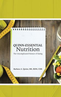 Quinn-Essential Nutrition: The Uncomplicated Science of Eating by Quinn Rd Cde, Barbara A.