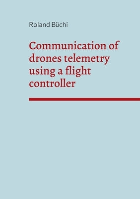 Communication of drones telemetry using a flight controller by Büchi, Roland
