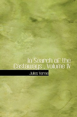 In Search of the Castaways, Volume IV by Verne, Jules
