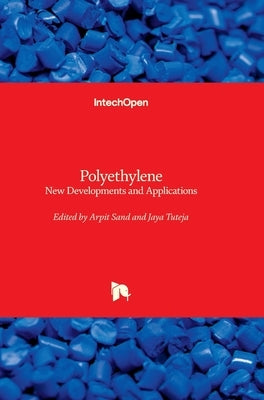Polyethylene - New Developments and Applications: New Developments and Applications by Sand, Arpit