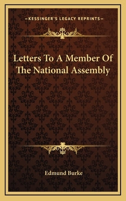 Letters To A Member Of The National Assembly by Burke, Edmund