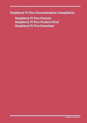 Raspberry Pi Pico Documentation Compilation by Dienst, Donald