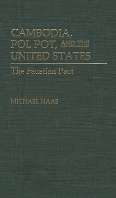 Cambodia, Pol Pot, and the United States: The Faustian Pact by Haas, Michael