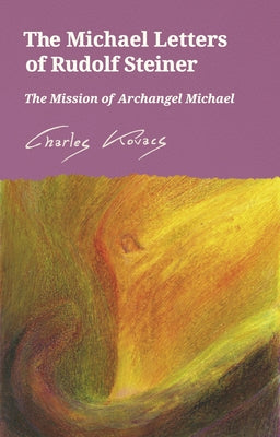 The Michael Letters of Rudolf Steiner: The Mission of Archangel Michael by Kovacs, Charles