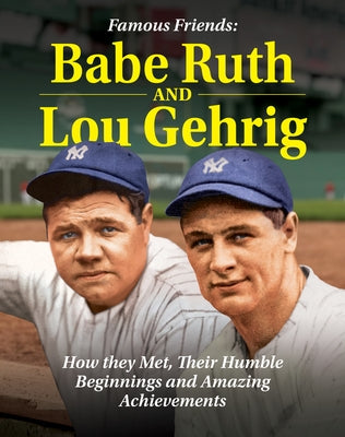 Famous Friends: Babe Ruth and Lou Gehrig: How They Met, Their Humble Beginnings and Amazing Achievements by Democker, Michael