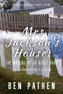 Mrs Jackson's House (Diaper/Rubber Pants Version): The Making of An Adult Baby by Bent, Rosalie