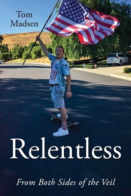 Relentless: From Both Sides of the Veil by Madsen, Tom
