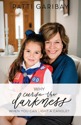 Why Curse the Darkness When You Can Light a Candle? by Garibay, Patti