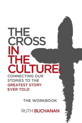 The Cross in the Culture Workbook by Buchanan, Ruth