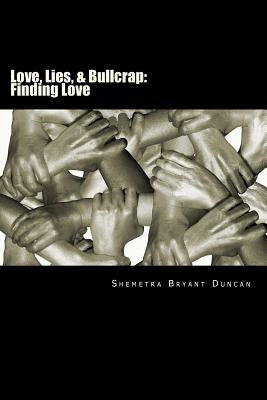 Love, Lies, & Bullcrap: Finding Love by Bryant Duncan, Shemetra
