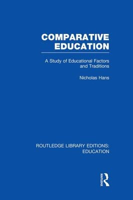 Comparative Education: A Study of Educational Factors and Traditions by Hans, Nicholas