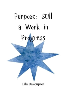 Purpose: Still a Work in Progress by Davenport, Lila