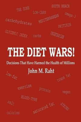 The Diet Wars!: Decisions That Have Harmed the Health of Millions by Raht, John M.