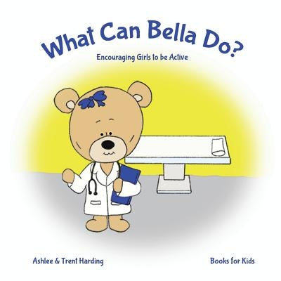 Books for Kids: What Can Bella Do Encouraging Girls to be Active by Harding, Ashlee