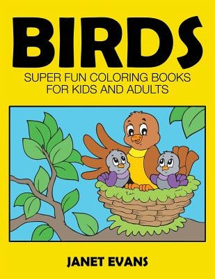 Birds: Super Fun Coloring Books for Kids and Adults by Evans, Janet