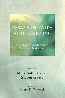 Essays in Faith and Learning: A Festschrift in Honor of Dr. Song NAI Rhee by Bollenbaugh, Michael