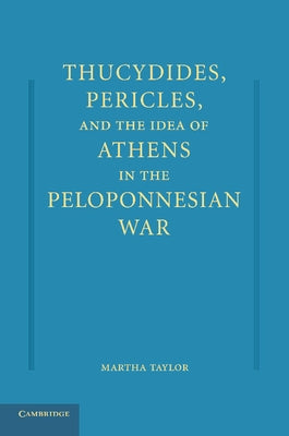 Thucydides, Pericles, and the Idea of Athens in the Peloponnesian War by Taylor, Martha