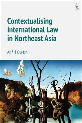Contextualising International Law in Northeast Asia by Qureshi, Asif H.
