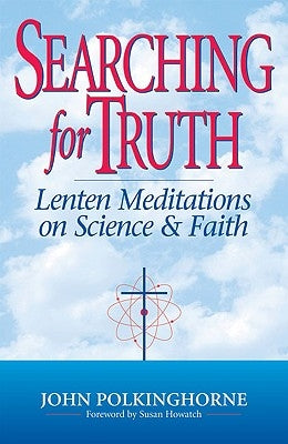 Searching for Truth Lenten Meditations on Science & Faith by Polkinghorne, John
