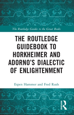 The Routledge Guidebook to Horkheimer and Adorno's Dialectic of Enlightenment by Hammer, Espen