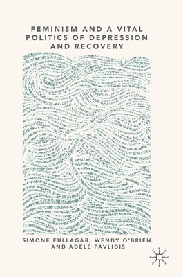 Feminism and a Vital Politics of Depression and Recovery by Fullagar, Simone