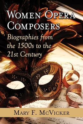 Women Opera Composers: Biographies from the 1500s to the 21st Century by McVicker, Mary F.