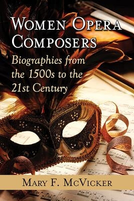 Women Opera Composers: Biographies from the 1500s to the 21st Century by McVicker, Mary F.