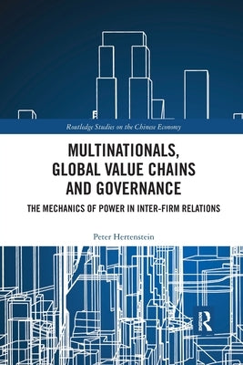 Multinationals, Global Value Chains and Governance: The Mechanics of Power in Inter-Firm Relations by Hertenstein, Peter