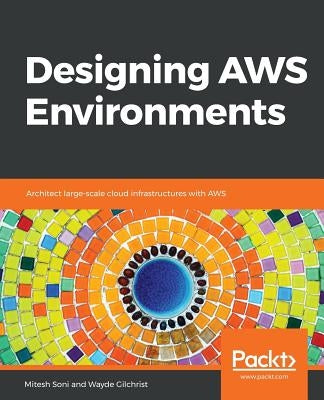 Designing AWS Environments: Architect large-scale cloud infrastructures with AWS by Soni, Mitesh