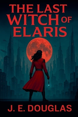 The Last Witch of Elaris by Douglas, J. E.