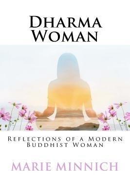 Dharma Woman: Reflections of a Modern Buddhist Woman by Minnich, Marie