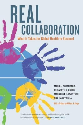 Real Collaboration: What It Takes for Global Health to Succeedvolume 20 [With CDROM] by Rosenberg, Mark L.