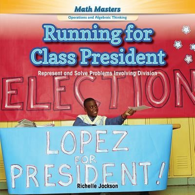 Running for Class President: Represent and Solve Problems Involving Division by Jackson, Richelle
