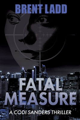 Fatal Measure: A Codi Sanders Thriller by Ladd, Brent