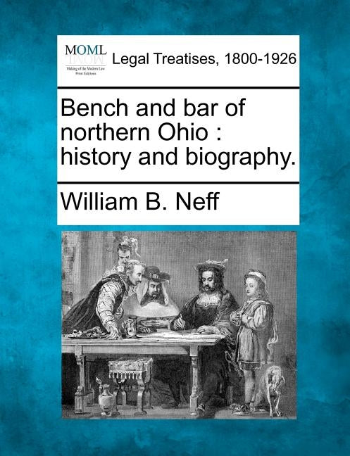 Bench and bar of northern Ohio: history and biography. by Neff, William B.