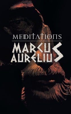 Meditations: Marcus Aurelious' Reflections on Stoicism by Aurelius, Marcus